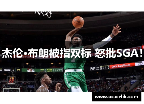 杰伦·布朗被指双标 怒批SGA！