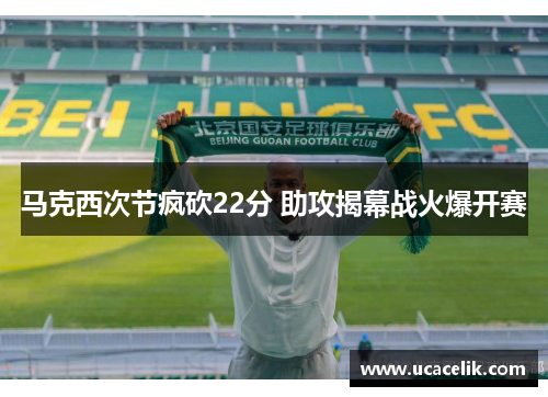 马克西次节疯砍22分 助攻揭幕战火爆开赛